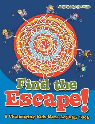 Znajdź ucieczkę! Wyzywający labirynt dla dzieci - Find the Escape! A Challenging Kids Maze Activity Book