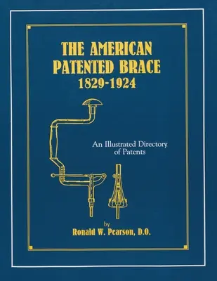 Amerykańska opaska patentowa 1829-1924: Ilustrowany katalog patentów - The American Patented Brace 1829-1924: An Illustrated Directory of Patents