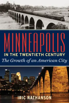 Minneapolis w XX wieku: Rozwój amerykańskiego miasta - Minneapolis in the Twentieth Century: The Growth of an American City