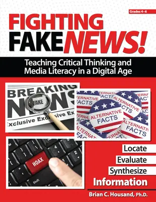 Walka z fałszywymi wiadomościami! Nauczanie krytycznego myślenia i umiejętności korzystania z mediów w erze cyfrowej: klasy 4-6 - Fighting Fake News! Teaching Critical Thinking and Media Literacy in a Digital Age: Grades 4-6