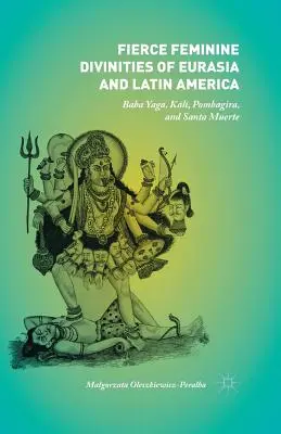 Zaciekłe kobiece bóstwa Eurazji i Ameryki Łacińskiej: Baba Jaga, Kālī, Pombagira i Santa Muerte - Fierce Feminine Divinities of Eurasia and Latin America: Baba Yaga, Kālī, Pombagira, and Santa Muerte