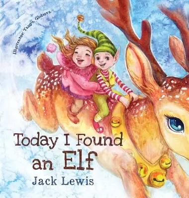 Dziś znalazłem elfa: Magiczna świąteczna opowieść dla dzieci o przyjaźni i sile wyobraźni - Today I Found an Elf: A magical children's Christmas story about friendship and the power of imagination