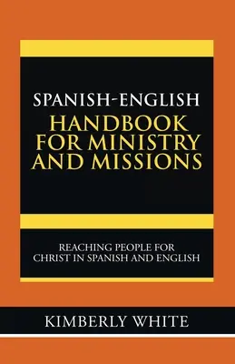 Hiszpańsko-angielski podręcznik dla ministerstw i misji: Docieranie do ludzi dla Chrystusa w języku hiszpańskim i angielskim - Spanish-English Handbook for Ministry and Missions: Reaching People for Christ in Spanish and English