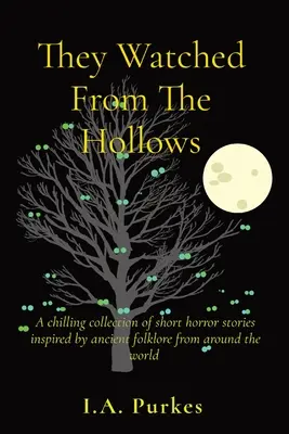 They Watched From The Hollows: Mrożący krew w żyłach zbiór krótkich opowieści grozy inspirowanych starożytnym folklorem z całego świata - They Watched From The Hollows: A chilling collection of short horror stories inspired by ancient folklore from around the world