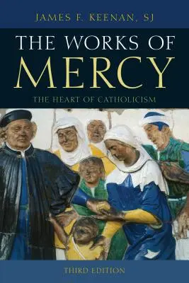 Uczynki miłosierdzia: Serce katolicyzmu, wydanie trzecie - The Works of Mercy: The Heart of Catholicism, Third Edition