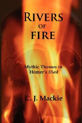 Rzeki ognia: Mityczne motywy w Iliadzie Homera - Rivers of Fire: Mythic Themes in Homer's Iliad