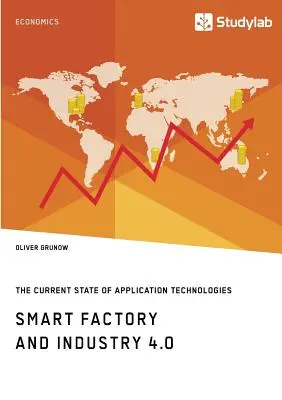 Inteligentna fabryka i przemysł 4.0. Obecny stan technologii aplikacji: Opracowanie mapy drogowej technologii - Smart Factory and Industry 4.0. The Current State of Application Technologies: Developing a Technology Roadmap