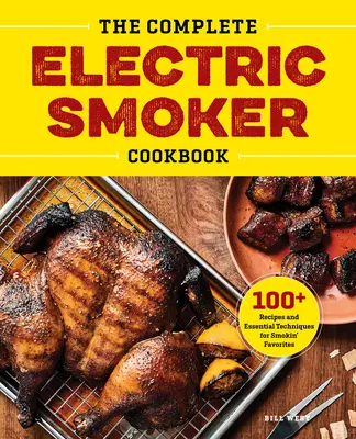 Kompletna książka kucharska dla palaczy elektrycznych: Ponad 100 przepisów i podstawowych technik wędzenia ulubionych potraw - The Complete Electric Smoker Cookbook: 100+ Recipes and Essential Techniques for Smokin' Favorites