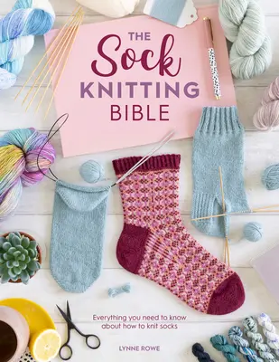 Biblia dziewiarstwa skarpetkowego: Wszystko, co musisz wiedzieć o robieniu skarpet na drutach - The Sock Knitting Bible: Everything You Need to Know about How to Knit Socks