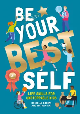 Bądź najlepszym sobą: umiejętności życiowe dla niepowstrzymanych dzieci - Be Your Best Self: Life Skills for Unstoppable Kids