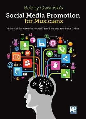 Promocje w mediach społecznościowych dla muzyków: Podręcznik marketingu siebie, zespołu i muzyki w sieci - Social Media Promotions for Musicians: A Manual for Marketing Yourself, Your Band and Your Music Online