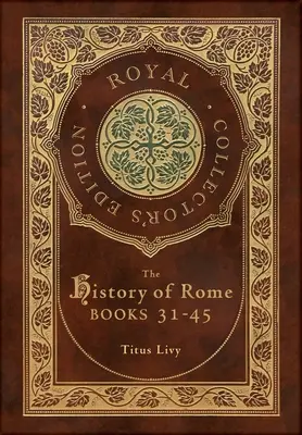 Historia Rzymu: Księgi 31-45 (Królewskie wydanie kolekcjonerskie) (etui laminowane w twardej oprawie z obwolutą) - The History of Rome: Books 31-45 (Royal Collector's Edition) (Case Laminate Hardcover with Jacket)