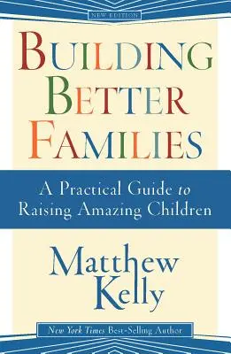 Budowanie lepszych rodzin: Praktyczny przewodnik po wychowywaniu niesamowitych dzieci - Building Better Families: A Practical Guide to Raising Amazing Children