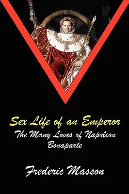 Życie seksualne cesarza: Liczne miłości Napoleona Bonaparte - Sex Life of an Emperor: The Many Loves of Napoleon Bonaparte