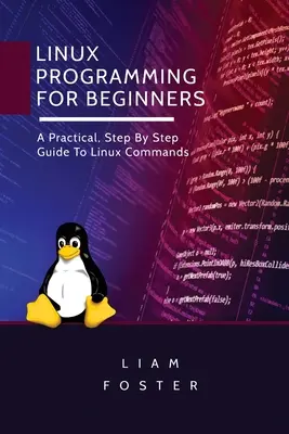 Programowanie w Linuksie dla początkujących: Praktyczny przewodnik krok po kroku po poleceniach systemu Linux - Linux Programming for Beginners: A Practical, Step By Step Guide To Linux Commands