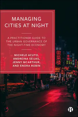 Zarządzanie miastami nocą: Praktyczny przewodnik po zarządzaniu gospodarką miejską w godzinach nocnych - Managing Cities at Night: A Practitioner Guide to the Urban Governance of the Night-Time Economy