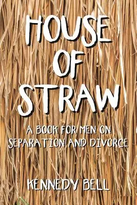 House of Straw: Książka dla mężczyzn o separacji i rozwodzie - House of Straw: A Book for Men on Separation and Divorce