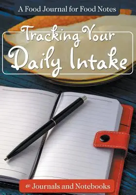 Śledzenie dziennego spożycia - dziennik żywności dla notatek na temat żywności - Tracking Your Daily Intake - A Food Journal for Food Notes