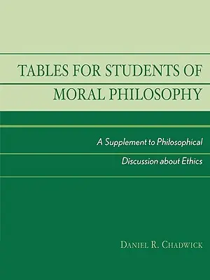 Tabele dla studentów filozofii moralnej: Suplement do filozoficznej dyskusji o etyce - Tables for Students of Moral Philosophy: A Supplement to Philosophical Discussion About Ethics