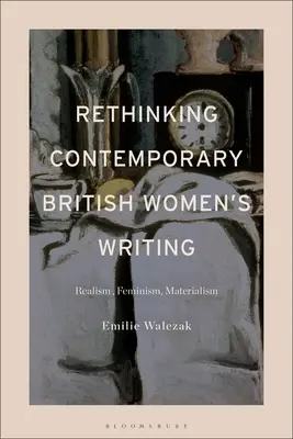 Rethinking Contemporary British Women's Writing: Realizm, feminizm, materializm - Rethinking Contemporary British Women's Writing: Realism, Feminism, Materialism