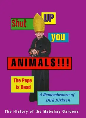 Zamknijcie się zwierzęta!!! Papież nie żyje. Wspomnienie o Dirku Dirksenie: Historia ogrodów Mabuhay - Shut Up You Animals!!! the Pope Is Dead. a Remembrance of Dirk Dirksen: A History of the Mabuhay Gardens