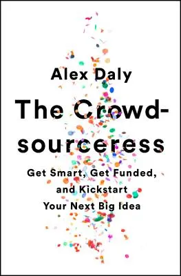 Crowdsourceress: Zdobądź spryt, zdobądź fundusze i rozpocznij swój kolejny wielki pomysł - The Crowdsourceress: Get Smart, Get Funded, and Kickstart Your Next Big Idea