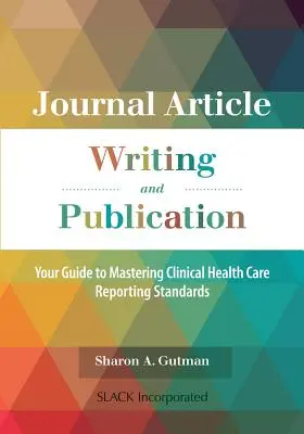 Pisanie i publikowanie artykułów w czasopismach: Twój przewodnik po opanowaniu standardów raportowania klinicznej opieki zdrowotnej - Journal Article Writing and Publication: Your Guide to Mastering Clinical Health Care Reporting Standards