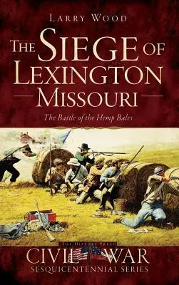 Oblężenie Lexington w stanie Missouri: Bitwa o bele konopi - The Siege of Lexington, Missouri: The Battle of the Hemp Bales