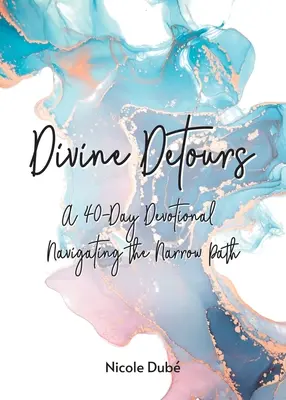 Boskie objazdy: 40-dniowe nabożeństwo poruszające się po wąskiej ścieżce - Divine Detours: A 40-Day Devotional Navigating the Narrow Path