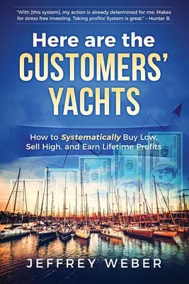 Oto jachty klientów: Jak Systematycznie Kupować Nisko, Sprzedawać Wysoko i Zarabiać Dożywotnio - Here Are the Customers' Yachts: How to Systematically Buy Low, Sell High, and Earn Lifetime Profits