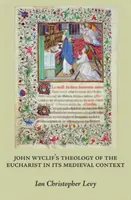 Teologia Eucharystii Johna Wyclifa w średniowiecznym kontekście - John Wyclif's Theology of the Eucharist in Its Medieval Context