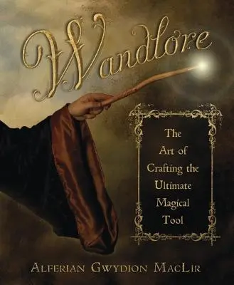 Wandlore: Sztuka tworzenia najlepszego magicznego narzędzia - Wandlore: The Art of Crafting the Ultimate Magical Tool