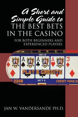 Krótki i prosty przewodnik po najlepszych zakładach w kasynie: Dla początkujących i doświadczonych graczy - A Short and Simple Guide to the Best Bets in the Casino: For Both Beginners and Experienced Players