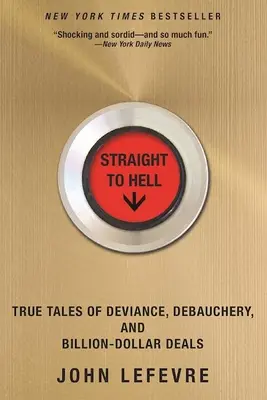 Prosto do piekła: Prawdziwe opowieści o dewiacjach, rozpuście i miliardowych transakcjach - Straight to Hell: True Tales of Deviance, Debauchery, and Billion-Dollar Deals