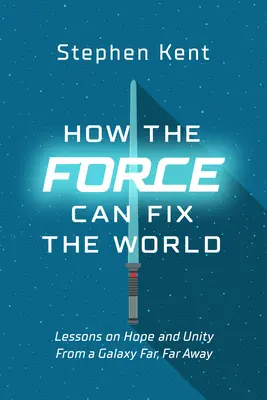 Jak Moc może naprawić świat: Lekcje życia, wolności i szczęścia z odległej galaktyki - How the Force Can Fix the World: Lessons on Life, Liberty, and Happiness from a Galaxy Far, Far Away