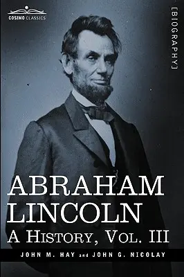 Abraham Lincoln: A History, Vol.III (w 10 tomach) - Abraham Lincoln: A History, Vol.III (in 10 Volumes)