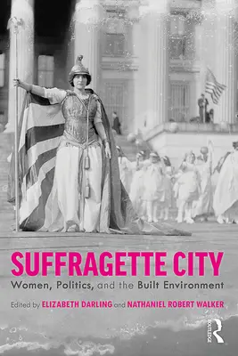 Miasto sufrażystek: Kobiety, polityka i środowisko zbudowane - Suffragette City: Women, Politics, and the Built Environment