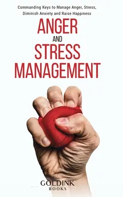 Zarządzanie gniewem i stresem: Klucze do zarządzania gniewem, stresem, zmniejszania niepokoju i zwiększania szczęścia - Anger and Stress Management: Commanding Keys to Manage Anger, Stress, Diminish Anxiety and Raise Happiness