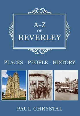 A-Z of Beverley: Miejsca - Ludzie - Historia - A-Z of Beverley: Places-People-History