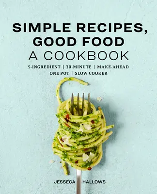 Proste przepisy, dobre jedzenie: Książka kucharska - Simple Recipes, Good Food: A Cookbook