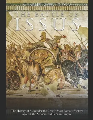 Bitwa pod Issus: Historia najsłynniejszego zwycięstwa Aleksandra Wielkiego nad Imperium Perskim Achemenidów - The Battle of Issus: The History of Alexander the Great's Most Famous Victory against the Achaemenid Persian Empire