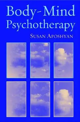 Psychoterapia ciała i umysłu: Zasady, techniki i praktyczne zastosowania - Body-Mind Psychotherapy: Principles, Techniques, and Practical Applications