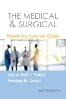 Przewodnik przetrwania dla lekarzy i chirurgów: Jak zbudować przewagę taktyczną, aby odnieść sukces - The Medical & Surgical Residency Survival Guide: How to Build a Tactical Advantage for Success