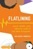 Flatlining: Rasa, praca i opieka zdrowotna w nowej gospodarce - Flatlining: Race, Work, and Health Care in the New Economy
