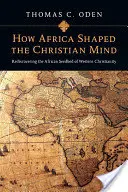 Jak Afryka ukształtowała chrześcijański umysł: Ponowne odkrycie afrykańskich korzeni zachodniego chrześcijaństwa - How Africa Shaped the Christian Mind: Rediscovering the African Seedbed of Western Christianity