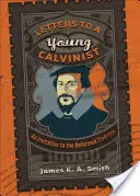 Listy do młodego kalwinisty: Zaproszenie do tradycji reformowanej - Letters to a Young Calvinist: An Invitation to the Reformed Tradition