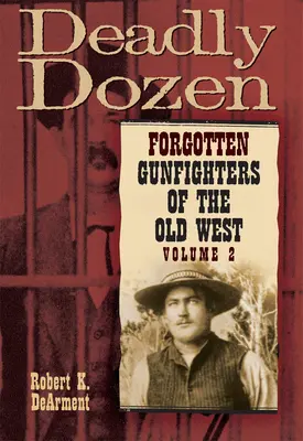 Deadly Dozen: Zapomniani rewolwerowcy Starego Zachodu, tom 2 - Deadly Dozen: Forgotten Gunfighters of the Old West, Vol. 2