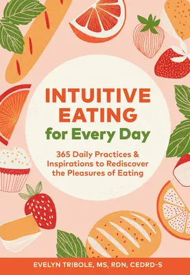 Intuicyjne jedzenie na każdy dzień: 365 codziennych praktyk i inspiracji, by na nowo odkryć przyjemności płynące z jedzenia - Intuitive Eating for Every Day: 365 Daily Practices & Inspirations to Rediscover the Pleasures of Eating