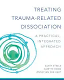 Leczenie dysocjacji związanej z traumą: Praktyczne, integracyjne podejście - Treating Trauma-Related Dissociation: A Practical, Integrative Approach
