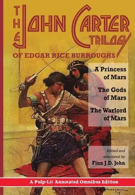 Trylogia Johna Cartera Edgara Rice'a Burroughsa: A Princess of Mars, The Gods of Mars and The Warlord of Mars - A Pulp-Lit Annotated Omnibus Edition. - The John Carter Trilogy of Edgar Rice Burroughs: A Princess of Mars, The Gods of Mars and The Warlord of Mars -A Pulp-Lit Annotated Omnibus Edition